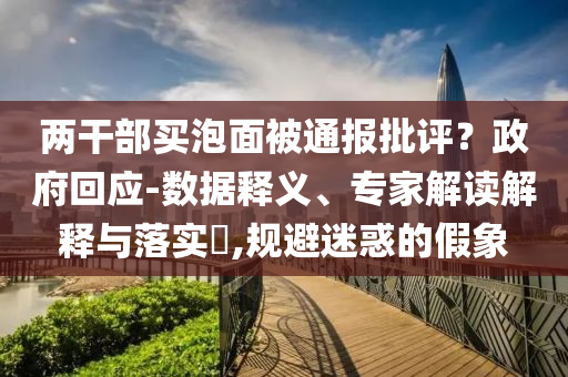 兩干部買泡面被通報批評？政府回應-數據釋義、專家解讀解釋與落實?,規避迷惑的假象