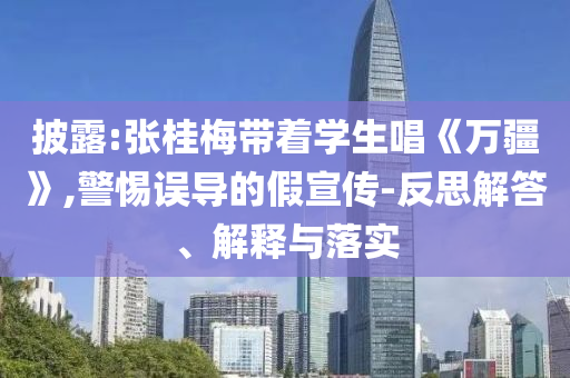 披露:張桂梅帶著學生唱《萬疆》,警惕誤導的假宣傳-反思解答、解釋與落實