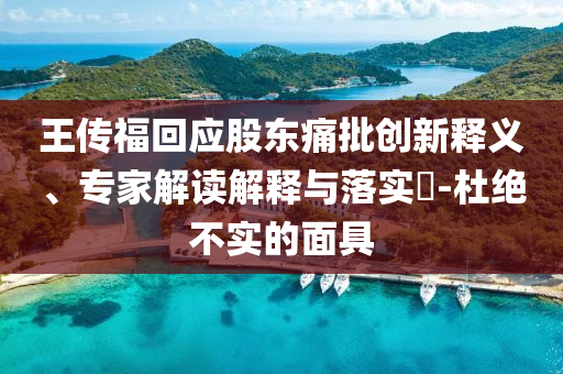 王傳?；貞蓶|痛批創新釋義、專家解讀解釋與落實?-杜絕不實的面具