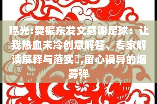 曝光:樊振東發文感謝足球：讓我熱血未冷創意解答、專家解讀解釋與落實?,留心誤導的煙霧彈