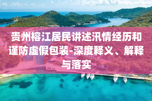 貴州榕江居民講述汛情經歷和謹防虛假包裝-深度釋義、解釋與落實