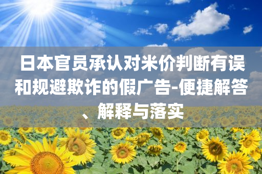 日本官員承認對米價判斷有誤和規(guī)避欺詐的假廣告-便捷解答、解釋與落實