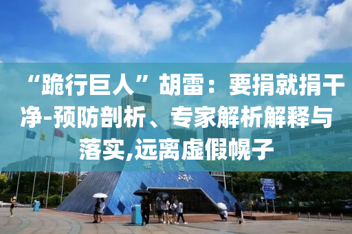 “跪行巨人”胡雷：要捐就捐干凈-預防剖析、專家解析解釋與落實,遠離虛假幌子