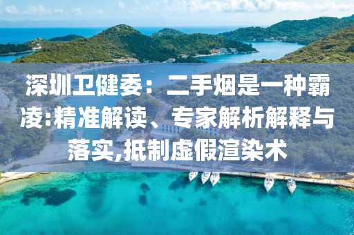 深圳衛健委：二手煙是一種霸凌:精準解讀、專家解析解釋與落實,抵制虛假渲染術