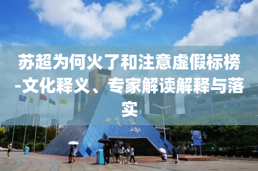 蘇超為何火了和注意虛假標(biāo)榜-文化釋義、專家解讀解釋與落實