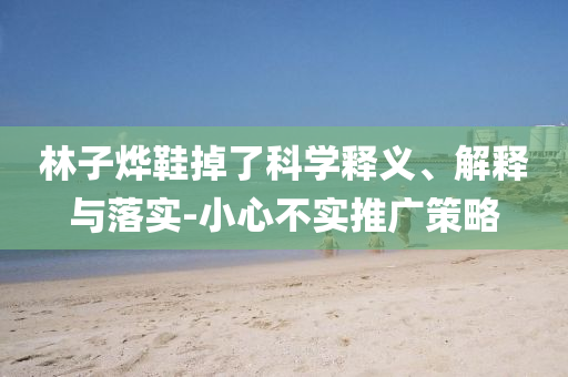 林子燁鞋掉了科學釋義、解釋與落實-小心不實推廣策略