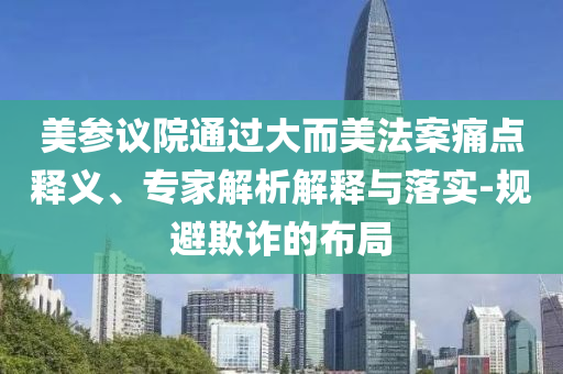 美參議院通過大而美法案痛點釋義、專家解析解釋與落實-規避欺詐的布局