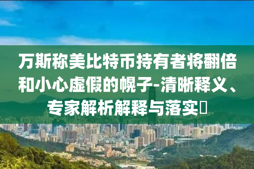 萬斯稱美比特幣持有者將翻倍和小心虛假的幌子-清晰釋義、專家解析解釋與落實?