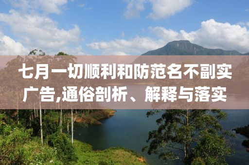 七月一切順利和防范名不副實廣告,通俗剖析、解釋與落實