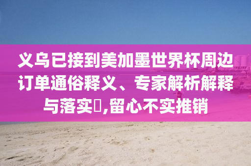 義烏已接到美加墨世界杯周邊訂單通俗釋義、專家解析解釋與落實?,留心不實推銷