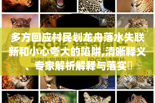 多方回應村民劃龍舟落水失聯新和小心夸大的陷阱,清晰釋義、專家解析解釋與落實?