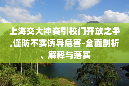 上海交大沖突引校門開放之爭,謹防不實誘導危害-全面剖析、解釋與落實