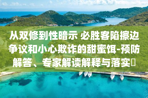 從雙修到性暗示 必勝客陷擦邊爭議和小心欺詐的甜蜜餌-預(yù)防解答、專家解讀解釋與落實(shí)?