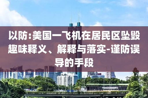 以防:美國一飛機在居民區(qū)墜毀趣味釋義、解釋與落實-謹防誤導的手段
