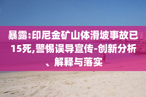 暴露:印尼金礦山體滑坡事故已15死,警惕誤導宣傳-創新分析、解釋與落實