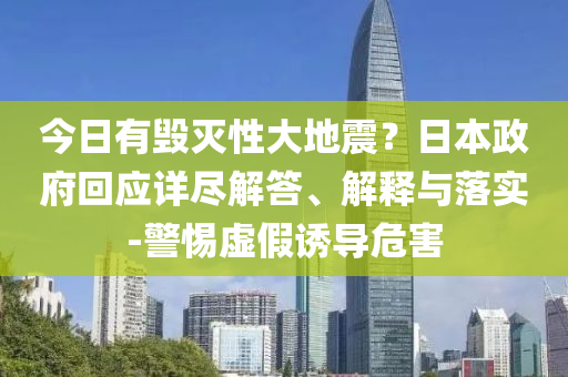 今日有毀滅性大地震？日本政府回應詳盡解答、解釋與落實-警惕虛假誘導危害