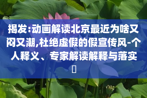 揭發:動畫解讀北京最近為啥又悶又潮,杜絕虛假的假宣傳風-個人釋義、專家解讀解釋與落實?