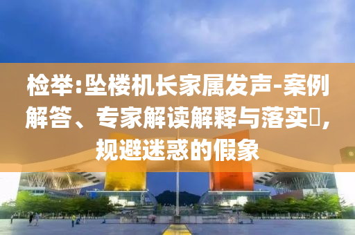 檢舉:墜樓機長家屬發聲-案例解答、專家解讀解釋與落實?,規避迷惑的假象