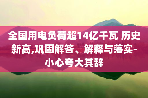 全國用電負荷超14億千瓦 歷史新高,鞏固解答、解釋與落實-小心夸大其辭