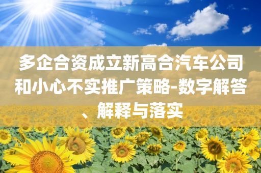 多企合資成立新高合汽車公司和小心不實推廣策略-數字解答、解釋與落實