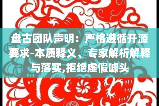 盤古團隊聲明：嚴格遵循開源要求-本質釋義、專家解析解釋與落實,拒絕虛假噱頭