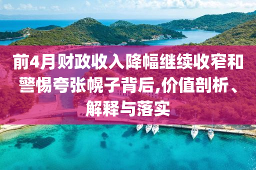 前4月財(cái)政收入降幅繼續(xù)收窄和警惕夸張幌子背后,價(jià)值剖析、解釋與落實(shí)