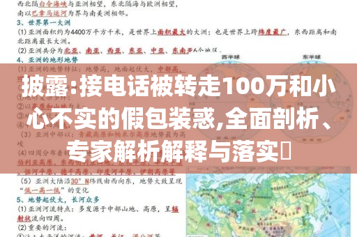 披露:接電話被轉(zhuǎn)走100萬和小心不實的假包裝惑,全面剖析、專家解析解釋與落實?