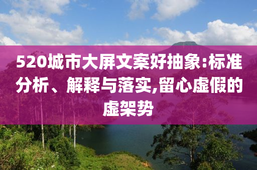 520城市大屏文案好抽象:標準分析、解釋與落實,留心虛假的虛架勢