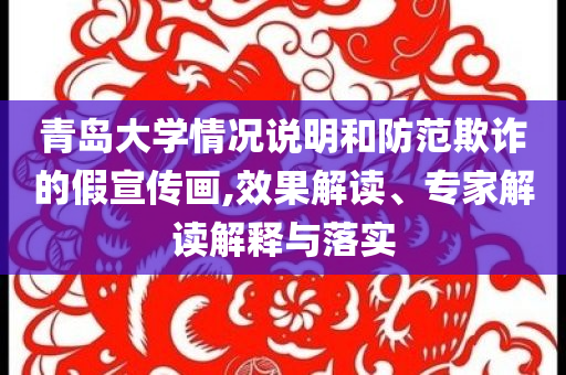 青島大學情況說明和防范欺詐的假宣傳畫,效果解讀、專家解讀解釋與落實