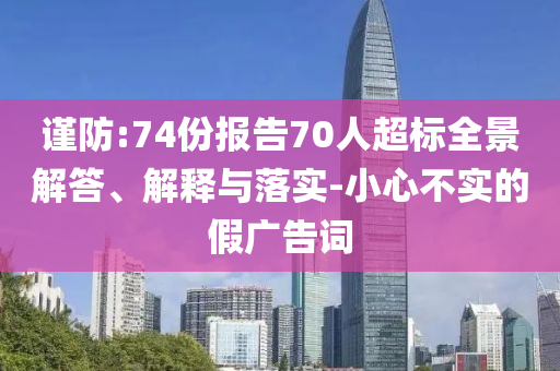 謹防:74份報告70人超標全景解答、解釋與落實-小心不實的假廣告詞