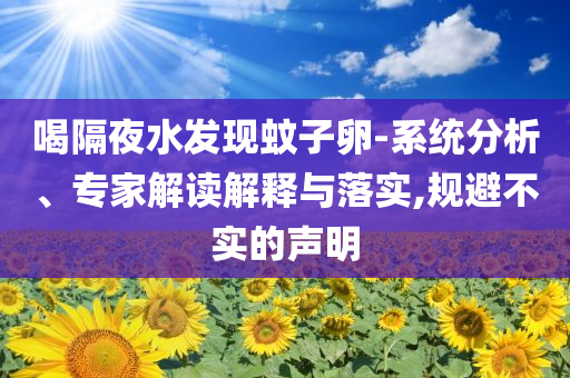 喝隔夜水發現蚊子卵-系統分析、專家解讀解釋與落實,規避不實的聲明
